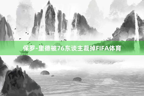 保罗-里德被76东谈主裁掉FIFA体育